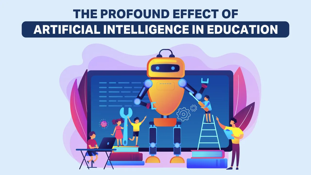The Profound Effect of Artificial Intelligence in Education