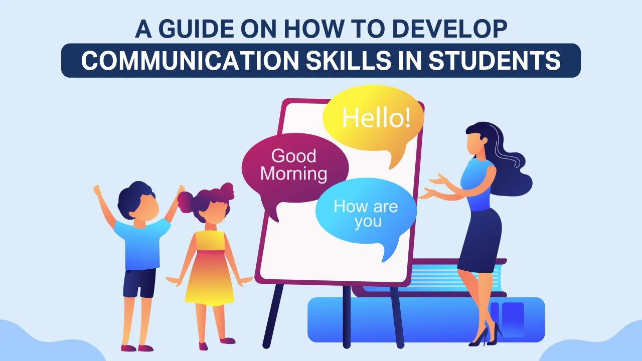 A Guide On How To Develop Communication Skills In Students