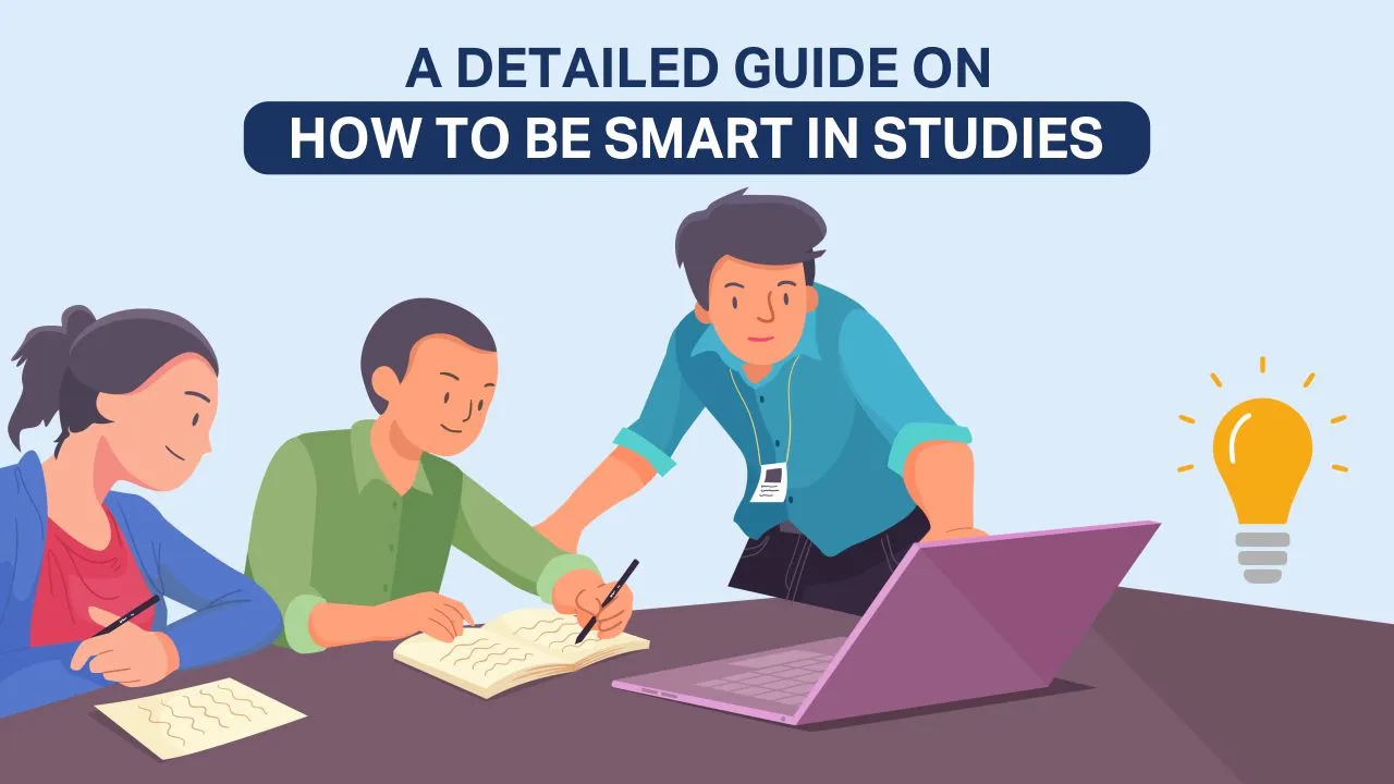 A Detailed Guide On How To Be Smart In Studies